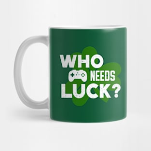 Who Needs Luck? Funny St Patricks Day Video Gamer Mug